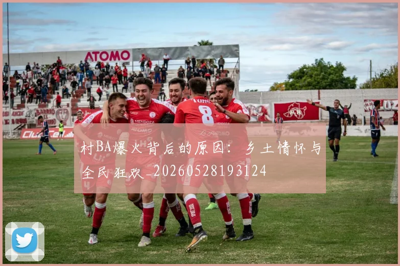 村BA爆火背后的原因：乡土情怀与全民狂欢_20260528193124