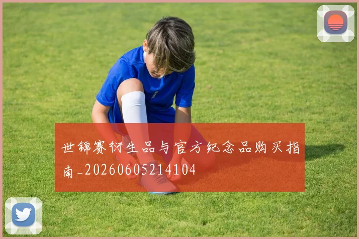 世锦赛衍生品与官方纪念品购买指南_20260605214104