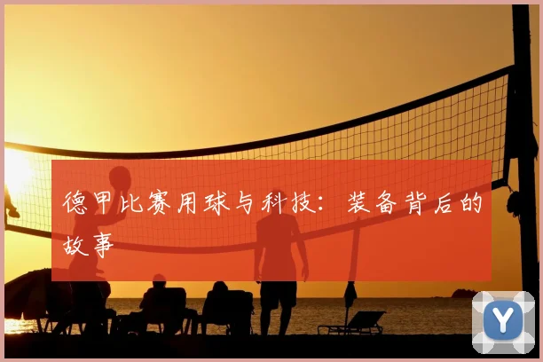 德甲比赛用球与科技：装备背后的故事