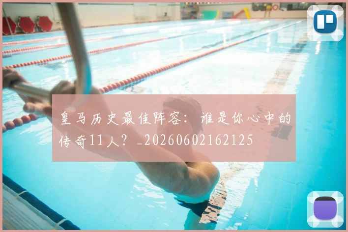皇马历史最佳阵容：谁是你心中的传奇11人？_20260602162125