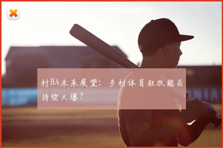 村BA未来展望：乡村体育狂欢能否持续火爆？