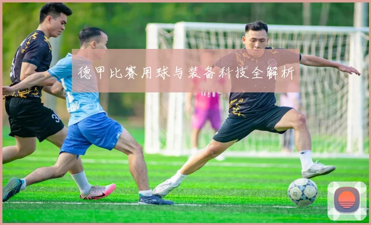 德甲比赛用球与装备科技全解析