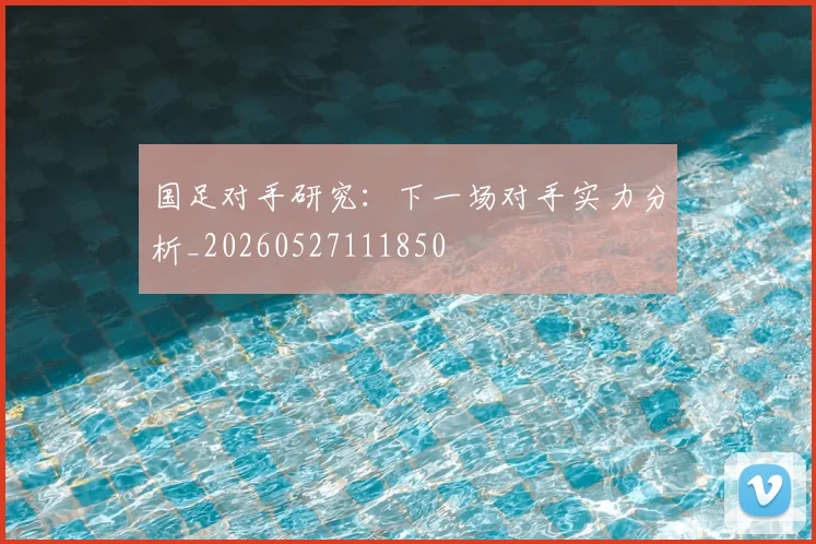 国足对手研究：下一场对手实力分析_20260527111850